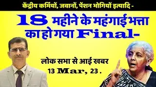 18 महीने के महंगाई भत्ता का हो गया Final केंद्रीयकर्मियों, जवानों, पेंशनभोगियों - लोक सभा 13 Mar, 23