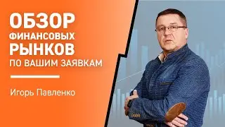 Обзор Финансовых Рынков по Вашим Заявкам