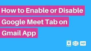 How To Enable Or Disable Google Meet Tab In Gmail App | Mobile Video
