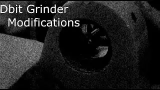 Dbit grinder modifications - Part 1