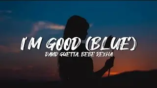 David Guetta, Bebe Rexha - I'm good (Blue) | I'm good, yeah, I'm feelin' alright
