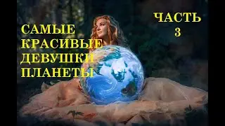 САМЫЕ КРАСИВЫЕ ДЕВУШКИ ПЛАНЕТЫ. ЧАСТЬ 3