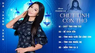 Album Thánh Ca Mới 2023 CHÚT TÌNH CON THƠ Của Hà Thanh Xuân - Nhạc Thánh Ca Chọn Lọc Hay Nhất 2023