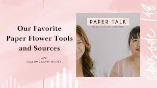 Episode 148: Our Favorite Paper Flower Tools and Sources
