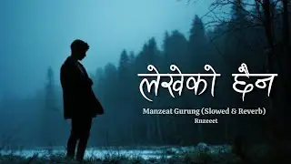 Lekheko Chaina (Slowed & Reverb) | Manzeat Gurung | Rnzeeet