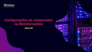 Aula 69 - Configurações de computador na Bioinformática