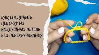 Как соединить цепочку из воздушных петель без перекручивания 🧶