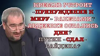#КОРНЕЙЧУК КРЕМЛЬ УСТРОИТ «ПРИНУЖДЕНИЕ К МИРУ»РАКЕТАМИ?АВДЕЕВКЕ ОСТАЛИСЬ ДНИ?ПУТИН «СДАЛ» БАЙДЕНА?