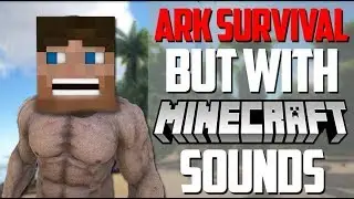 Ark Survival but with Minecraft sounds...