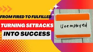 From Fired to Fulfilled: A Step-by-Step Guide to Turning Setbacks into Success