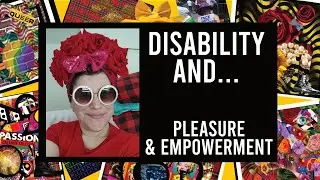 Disability And... Pleasure (& Empowerment) Video #2