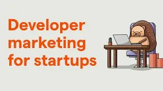 Developer marketing for early-stage startups, what we’ve learned