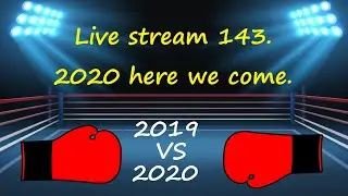 Live stream 143. 2020 here we come. 2019 vs 2020.