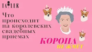 Подкаст Tatler: Что происходит на королевских свадебных приемах | Корона не жмет