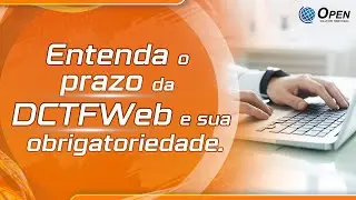 Entenda o prazo da DCTFWeb e sua obrigatoriedade