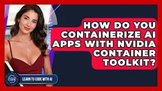 How Do You Containerize AI Apps With NVIDIA Container Toolkit? - Learning To Code With AI