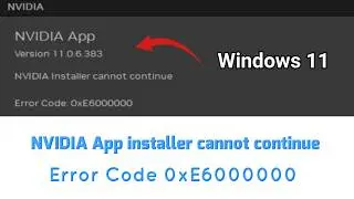 How to fix NVIDIA App installer cannot continue Error Code 0xE6000000 in Windows 11