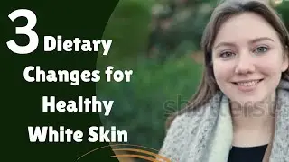 Achieving Radiant Skin: 3 Dietary Changes for a Healthy Glow