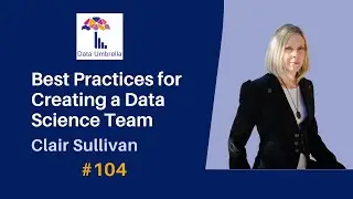 [104] Best Practices for Creating a Data Science Team (Clair Sullivan)
