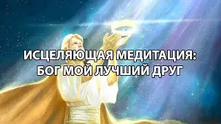 Исцеляющая медитация -Бог мой лучший друг.