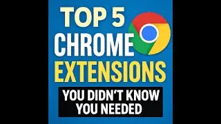 Top 5 Chrome Extensions You Didnt Know You Needed