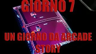 Un Giorno da Arcade Story - Giorno 7