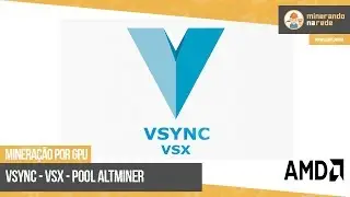 VSYNC (VSX) - MINERAÇÃO PELA GPU - POOL ALTMINER