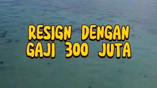 Resign dengan gaji 300 juta