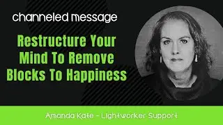 Restructure Your Mind To Remove Blocks To Happiness | Channeled Message - Arcturians