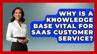 Why Is A Knowledge Base Vital For SaaS Customer Service? - The SaaS Pros Breakdown