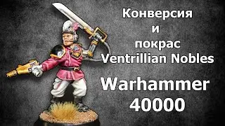 Конверсия и покрас Ventrillian Nobles для вселенной Warhammer 40000