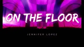 Jennifer Lopez - On The Floor ft. Pitbull