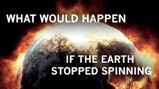 What Would Happen If The Earth Stopped Spinning?