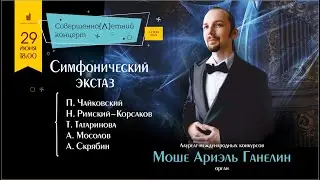 СИМФОНИЧЕСКИЙ ЭКСТАЗ - Моше Ариэль Ганелин (орган)