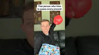 That person who tries to guess every present
