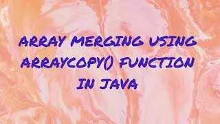 ARRAY MERGING USING ARRAYCOPY() FUNCTION IN JAVA | System.arraycopy() in Java