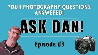 ASK DAN! - Your Photography Questions Answered - Episode #3
