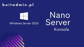 #2 - Nano Server - Windows Server 2016 (Egzamin 70-740) | Tutorial PL