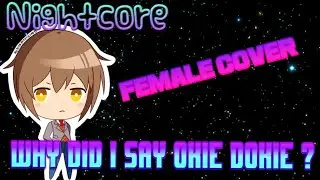 【Nightcore】Why did I say Okie Dokie ? 「Female Cover」
