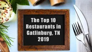 The Top 10 Restaurants in Gatlinburg , TN 2019