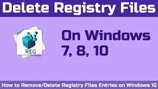 How to Remove/Delete Registry Files Entries on Windows 7, 8, 10