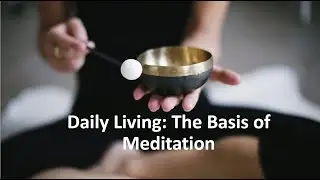 Daily Living: The Basis of Meditation