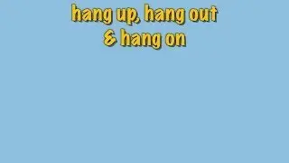 hang up, hang out and hang on