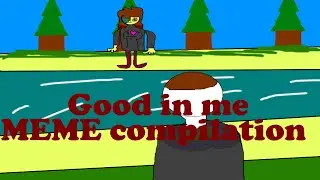 Good in ME MEME Complitation