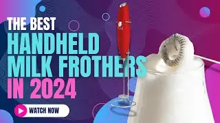 Best Handheld Milk Frothers 2024 | Perfect Foam Every Time