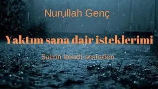 Nurullah Genç/Yaktım sana dair isteklerimi/kendi sesinden/Şiir