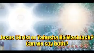 Jesus Christ or Yahusha Ha'Mashiach? Can we say both?