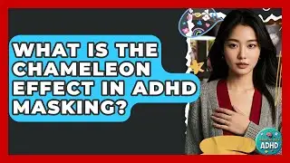 What Is The Chameleon Effect In ADHD Masking? - Managing Your ADHD