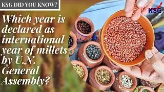 KSG DYK - Which year is declared as international year of millets by U.N. General Assembly? 