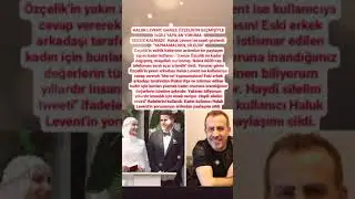 HALÜK LEVENT GAMZE ÖZÇELİK İÇİN YAPILAN OLUMSUZ YORUMLARA ÖZÇELİK'E DESTEK VERD